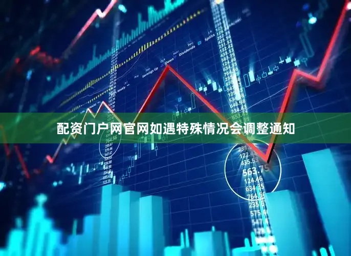 配资门户网官网如遇特殊情况会调整通知
