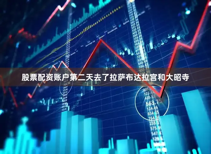股票配资账户第二天去了拉萨布达拉宫和大昭寺
